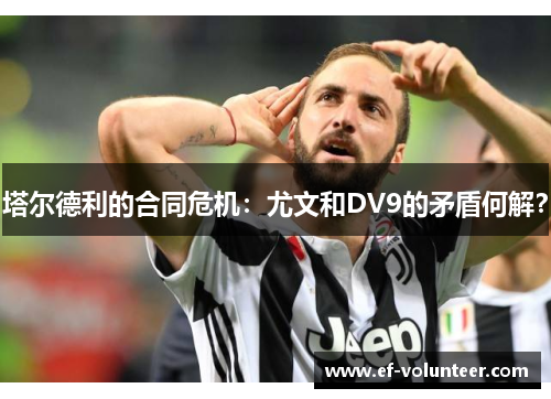 塔尔德利的合同危机：尤文和DV9的矛盾何解？